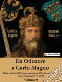 Da Odoacre a Carlo Magno Volume 9Dalla caduta dell'impero romano d'Occidente alla sua ricostituzione (476-800). E-book. Formato EPUB ebook di Antonio Ferraiuolo