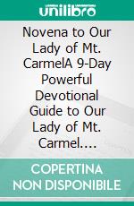 Novena to Our Lady of Mt. CarmelA 9-Day Powerful Devotional Guide to Our Lady of Mt. Carmel. E-book. Formato EPUB ebook di Robbin Harris