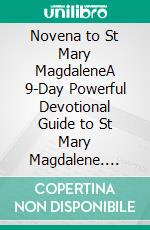 Novena to St Mary MagdaleneA 9-Day Powerful Devotional Guide to St Mary Magdalene. E-book. Formato EPUB