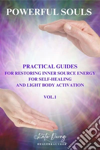 Powerful SoulsPractical Guides For Restoring Inner Source Energy for Self-Healing and Light body Activation. E-book. Formato EPUB ebook