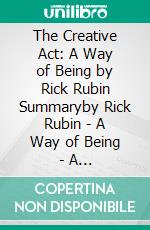The Creative Act: A Way of Being by Rick Rubin Summaryby Rick Rubin - A Way  of Being - A Comprehensive Summary. E-book. Formato EPUB - Francis Thomas -  UNILIBRO