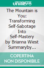 The Mountain is You: Transforming Self-Sabotage Into Self-Mastery by Brianna Wiest Summaryby Brianna Wiest - Transforming Self-Sabotage Into Self-Mastery - A Comprehensive Summary. E-book. Formato EPUB ebook