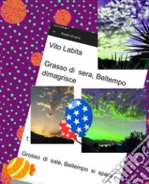 Grasso di sera,  Beltempo dimagrisceGrosso di  sale,  Beltempo si  spara. E-book. Formato PDF ebook di Labita Vito