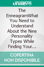 The EnneagramWhat You Need to Understand About the Nine Personality Types While Finding Your Path and Unlocking Your Full Potential on the Journey to Self-Discovery to Become Your True Self.. E-book. Formato EPUB ebook