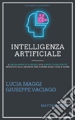 Intelligenza ArtificialeIl Regolamento Europeo e il Rispetto dei Diritti Spiegato alle Aziende. E-book. Formato PDF ebook