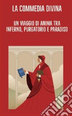 La Commedia Divina: Un Viaggio di Anima tra Inferno, Purgatorio e Paradiso. E-book. Formato EPUB