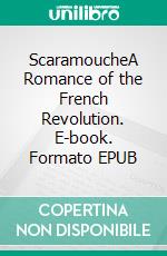 ScaramoucheA Romance of the French Revolution. E-book. Formato EPUB ebook di Rafael Sabatini