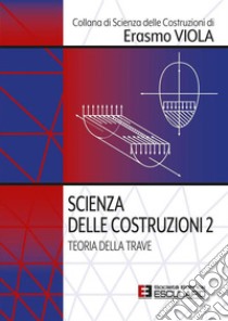 Scienza delle Costruzioni 2. Teoria della trave. E-book. Formato PDF ebook di Erasmo Viola