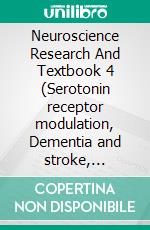 Neuroscience Research And Textbook 4 (Serotonin receptor modulation, Dementia and stroke, Bipolar spectrum disorders). E-book. Formato EPUB ebook