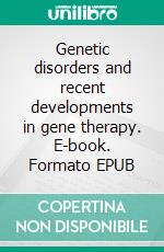 Genetic disorders and recent developments in gene therapy. E-book. Formato EPUB ebook di Danyal Farajnia Rick