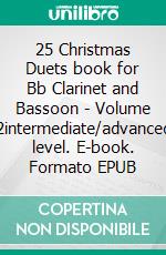 25 Christmas Duets book for Bb Clarinet and Bassoon - Volume 2intermediate/advanced level. E-book. Formato EPUB ebook di Christmas Carols