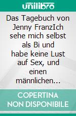 Das Tagebuch von Jenny FranzIch sehe mich selbst als Bi und habe keine Lust auf Sex, und einen männlichen Verlobten zu haben, macht es noch verrückter. E-book. Formato EPUB ebook