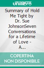 Summary of Hold Me Tight by Dr. Sue JohnsonSeven Conversations for a Lifetime of Love - A Comprehensive Summary. E-book. Formato EPUB ebook