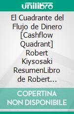 El Cuadrante del Flujo de Dinero [Cashflow Quadrant] Robert Kiysosaki ResumenLibro de Robert Kiyosaki - Cashflow Quadrant. E-book. Formato EPUB ebook di Francis Thomas