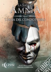 La Saga di Amnia - Vol.5: L'Alba del Condottiero. E-book. Formato EPUB ebook di Aligi Pezzatini