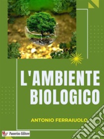 L'ambiente biologico. E-book. Formato EPUB ebook di Antonio Ferraiuolo