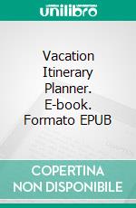 Vacation Itinerary Planner. E-book. Formato EPUB ebook