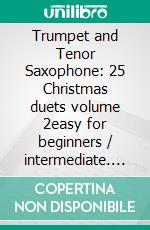 Trumpet and Tenor Saxophone: 25 Christmas duets volume 2easy for beginners / intermediate. E-book. Formato EPUB ebook di Christmas Carols