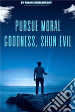 Pursue Moral Goodness, Shun Evil. E-book. Formato EPUB ebook