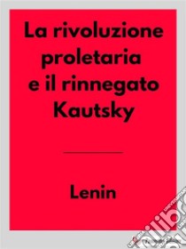 La rivoluzione proletaria e il rinnegato Kautsky. E-book. Formato EPUB ebook di Lenin