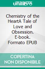 Chemistry of the HeartA Tale of Love and Obsession. E-book. Formato EPUB