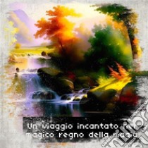 Un viaggio incantato nel magico regno della magiaEsplora un mondo popolato da creature magiche. E-book. Formato EPUB ebook di Mancuso Calogero