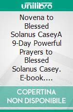 Novena to Blessed Solanus CaseyA 9-Day Powerful Prayers to Blessed Solanus Casey. E-book. Formato EPUB