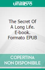 The Secret Of A Long Life. E-book. Formato EPUB ebook