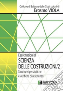 Esercitazioni di Scienza delle Costruzioni 2. Strutture Iperstatiche e Verifiche di Resistenza. E-book. Formato PDF ebook di Erasmo Viola