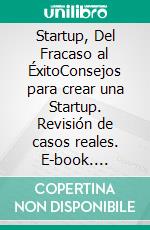 Startup, Del Fracaso al ÉxitoConsejos para crear una Startup. Revisión de casos reales. E-book. Formato EPUB ebook