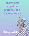 Incantesimo empatico profondo con l'enneagrammaLa chiave per sbloccare il tuo potenziale nascosto e creare relazioni felici e appaganti. E-book. Formato EPUB ebook di Mancuso Calogero