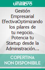 Gestión Empresarial EfectivaOptimizando los pilares de tu negocio. Potencia tu Startup desde la Administración hasta la Sistematización. E-book. Formato EPUB ebook di Carlos Cardenas Verde