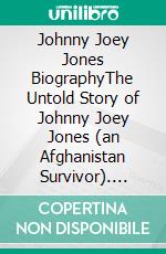 Johnny Joey Jones BiographyThe Untold Story of Johnny Joey Jones (an Afghanistan Survivor). E-book. Formato EPUB ebook