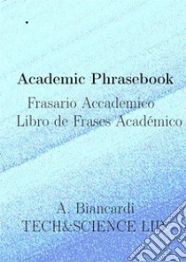 Academic Phrasebook,  Frasario Accademico,  Libro de Frases Académicowith Spanish-Italian translation,  con Traduzione Spagnolo-Italiano,  con Traducción Español-Italiano.. E-book. Formato EPUB ebook di biancardi alessandro