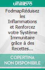 FodmapRéduisez les Inflammations et Renforcez votre Système Immunitaire grâce à des Recettes Savoureuses et au Régime 21 Jours.. E-book. Formato EPUB ebook di Alvin Eva