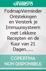 FodmapVerminder Ontstekingen en Versterk je Immuunsysteem met Lekkere Recepten en de Kuur van 21 Dagen.. E-book. Formato EPUB ebook di Alvin Eva