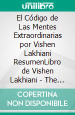 El Código de Las Mentes Extraordinarias por Vishen Lakhiani ResumenLibro de Vishen Lakhiani - The Code of the Extraordinary Mind. E-book. Formato EPUB ebook di Francisco Thomas