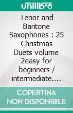 Tenor and Baritone Saxophones : 25 Christmas Duets volume 2easy for beginners / intermediate. E-book. Formato EPUB ebook di Christmas Carols