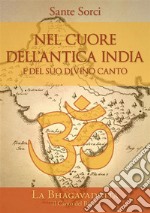 Nel cuore dell&apos;antica India e del suo Divino CantoLa Bhagavadgita. E-book. Formato EPUB ebook