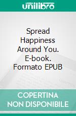 Spread Happiness Around You. E-book. Formato EPUB ebook