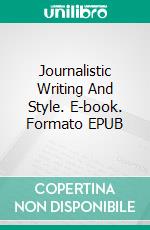 Journalistic Writing And Style. E-book. Formato EPUB ebook