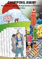 Chipping AwayThe Japanese Language Through the Eyes of a Foreigner. E-book. Formato EPUB ebook