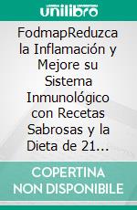 FodmapReduzca la Inflamación y Mejore su Sistema Inmunológico con Recetas Sabrosas y la Dieta de 21 Días.. E-book. Formato EPUB ebook di Alvin Eva