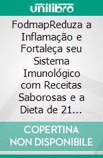 FodmapReduza a Inflamação e Fortaleça seu Sistema Imunológico com Receitas Saborosas e a Dieta de 21 Dias.. E-book. Formato EPUB ebook di Alvin Eva