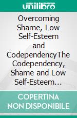 Overcoming Shame, Low Self-Esteem and CodependencyThe Codependency, Shame and Low Self-Esteem Recovery Workbook. E-book. Formato EPUB