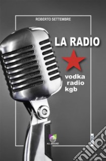 La radiovodka radio kgb. E-book. Formato EPUB ebook di Settembre Roberto