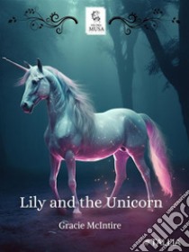 Lily e l'unicorno. E-book. Formato EPUB ebook di Gracie McIntire