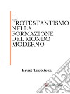 Il protestantismo nella formazione del mondo moderno. E-book. Formato EPUB ebook di Ernst Troeltsch