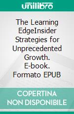 The Learning EdgeInsider Strategies for Unprecedented Growth. E-book. Formato EPUB ebook