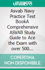 Asvab Navy Practice Test BookA Comprehensive ASVAB Study Guide to Ace the Exam with over 500 Practice Questions, Detailed Answers, Insightful Rationale, and Exam Strategies for Success. E-book. Formato EPUB ebook